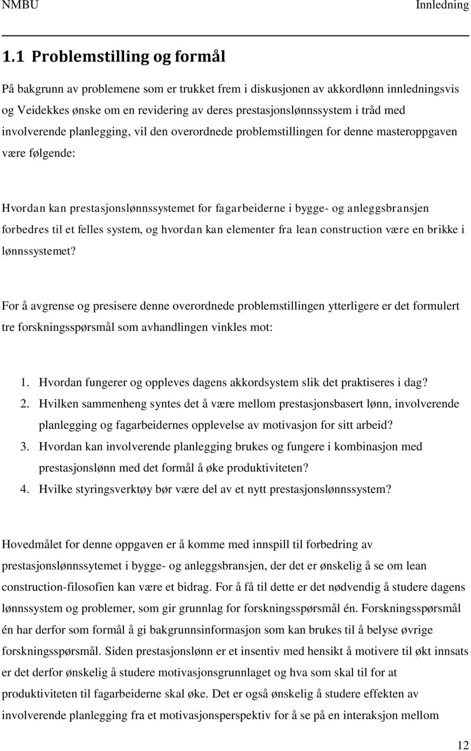 involverende planlegging, vil den overordnede problemstillingen for denne masteroppgaven være følgende: Hvordan kan prestasjonslønnssystemet for fagarbeiderne i bygge- og anleggsbransjen forbedres