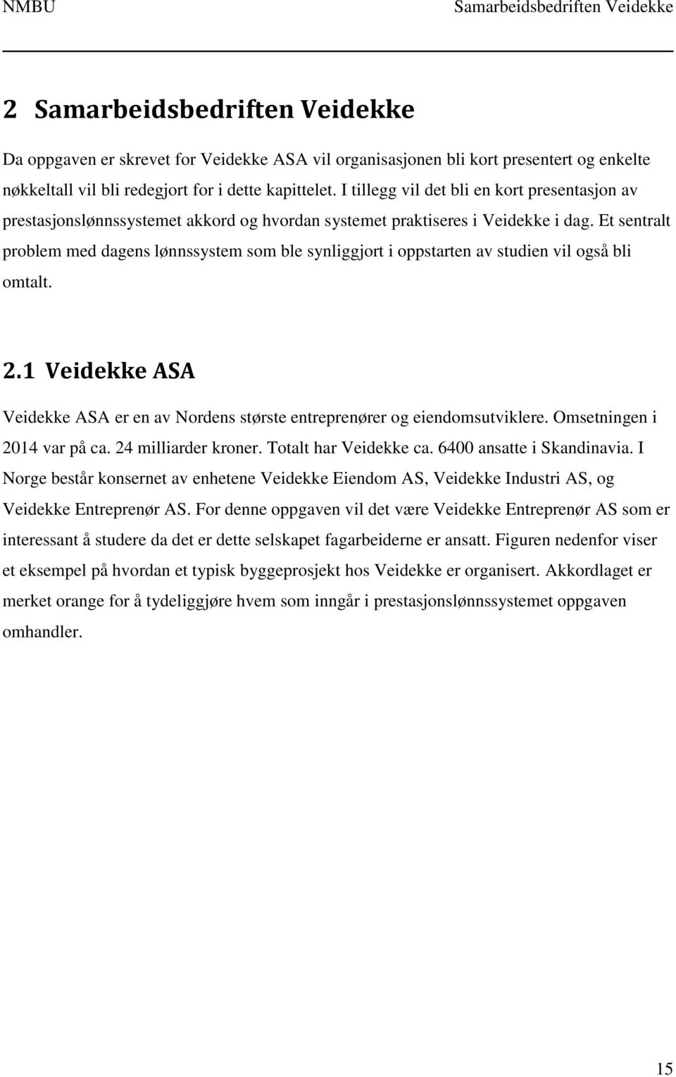 Et sentralt problem med dagens lønnssystem som ble synliggjort i oppstarten av studien vil også bli omtalt. 2.1 Veidekke ASA Veidekke ASA er en av Nordens største entreprenører og eiendomsutviklere.