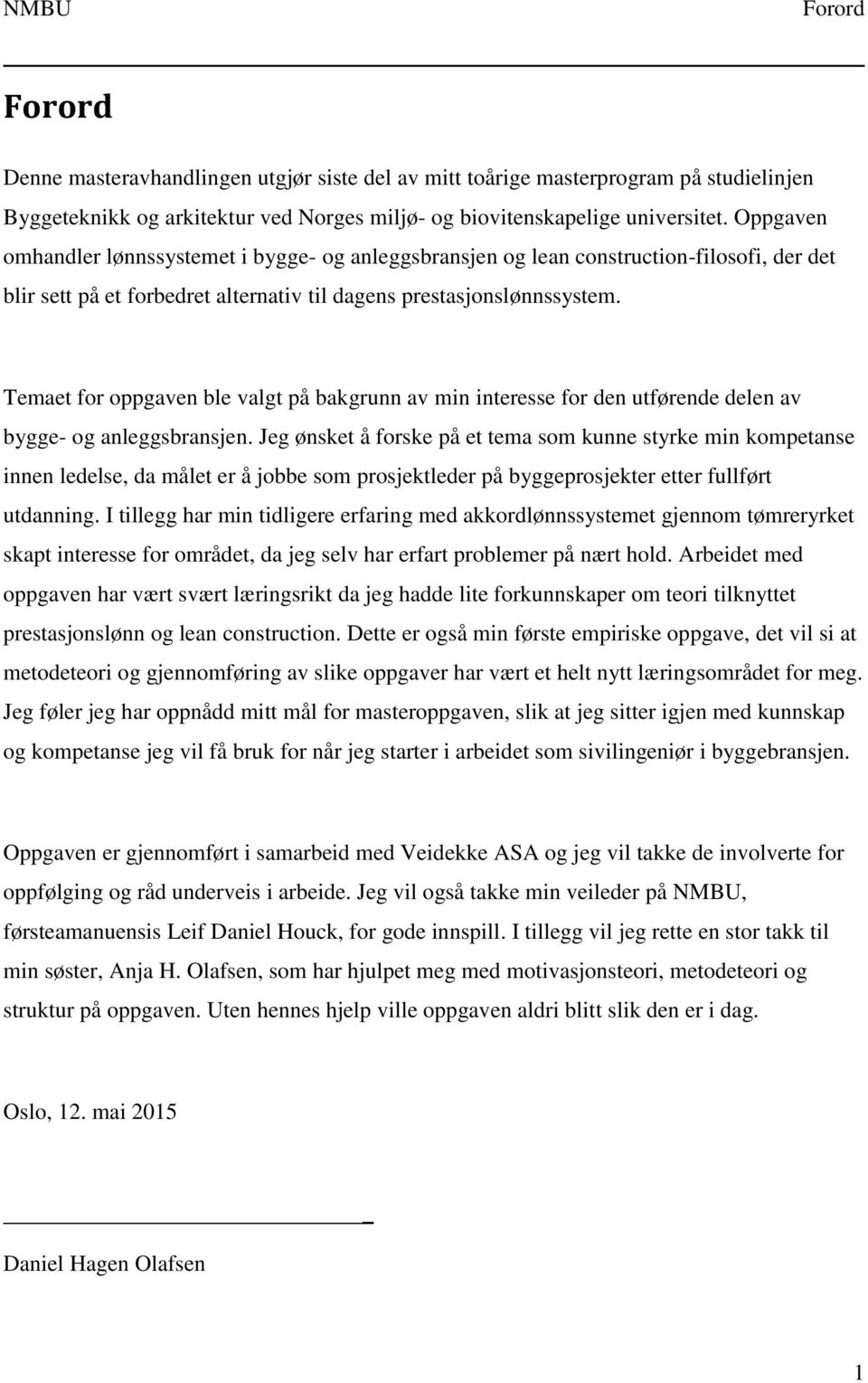 Temaet for oppgaven ble valgt på bakgrunn av min interesse for den utførende delen av bygge- og anleggsbransjen.