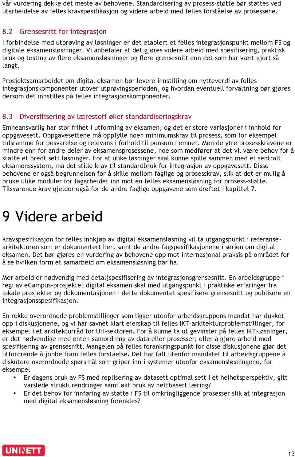 Vi anbefaler at det gjøres videre arbeid med spesifisering, praktisk bruk og testing av flere sløsninger og flere grensesnitt enn det som har vært gjort så langt.