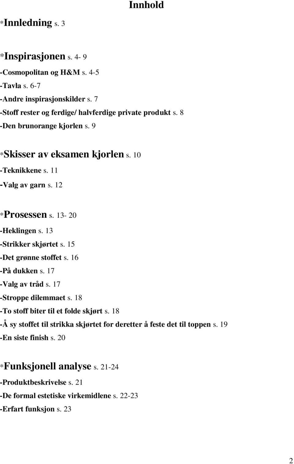 12 *Prosessen s. 13-20 -Heklingen s. 13 -Strikker skjørtet s. 15 -Det grønne stoffet s. 16 -På dukken s. 17 -Valg av tråd s. 17 -Stroppe dilemmaet s.