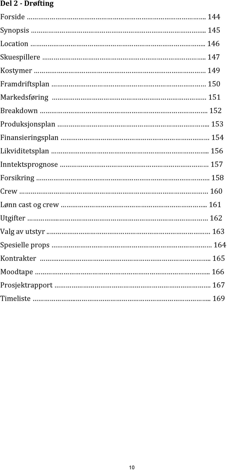 . 153 Finansieringsplan 154 Likviditetsplan.. 156 Inntektsprognose 157 Forsikring.