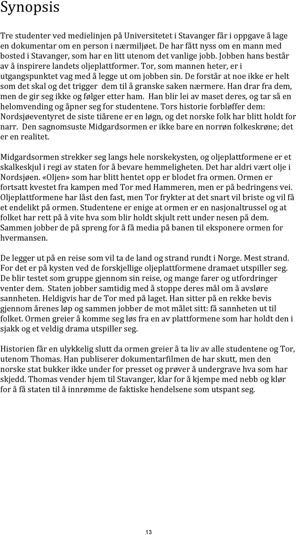 Tor, som mannen heter, er i utgangspunktet vag med å legge ut om jobben sin. De forstår at noe ikke er helt som det skal og det trigger dem til å granske saken nærmere.