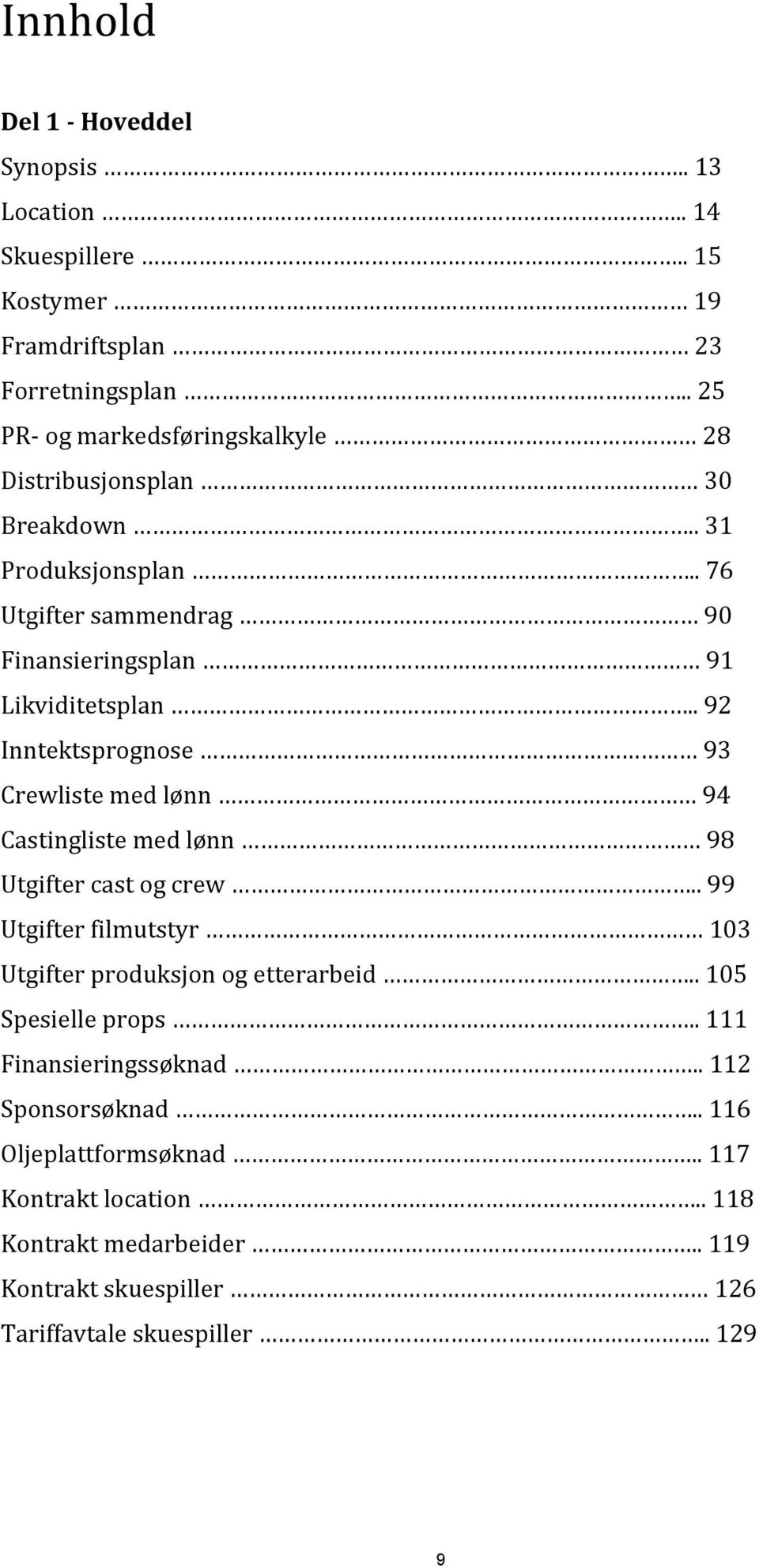 . 92 Inntektsprognose 93 Crewliste med lønn 94 Castingliste med lønn 98 Utgifter cast og crew.. 99 Utgifter filmutstyr 103 Utgifter produksjon og etterarbeid.