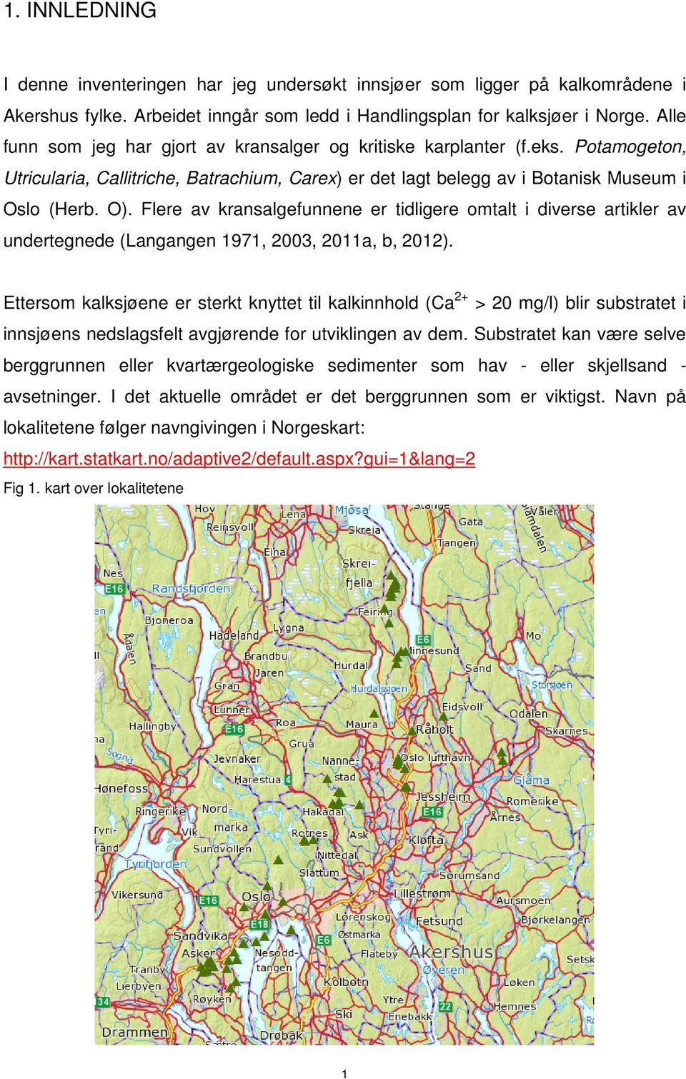 Flere av kransalgefunnene er tidligere omtalt i diverse artikler av undertegnede (Langangen 1971, 2003, 2011a, b, 2012).