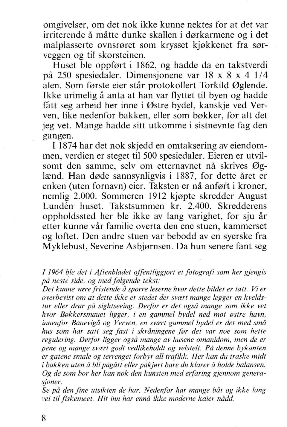 Ikke urimelig å anta at han var flyttet til byen og hadde fått seg arbeid her inne i 0stre bydel, kanskje ved Verven, like nedenfor bakken, eller som barkker, for alt det jeg vet.