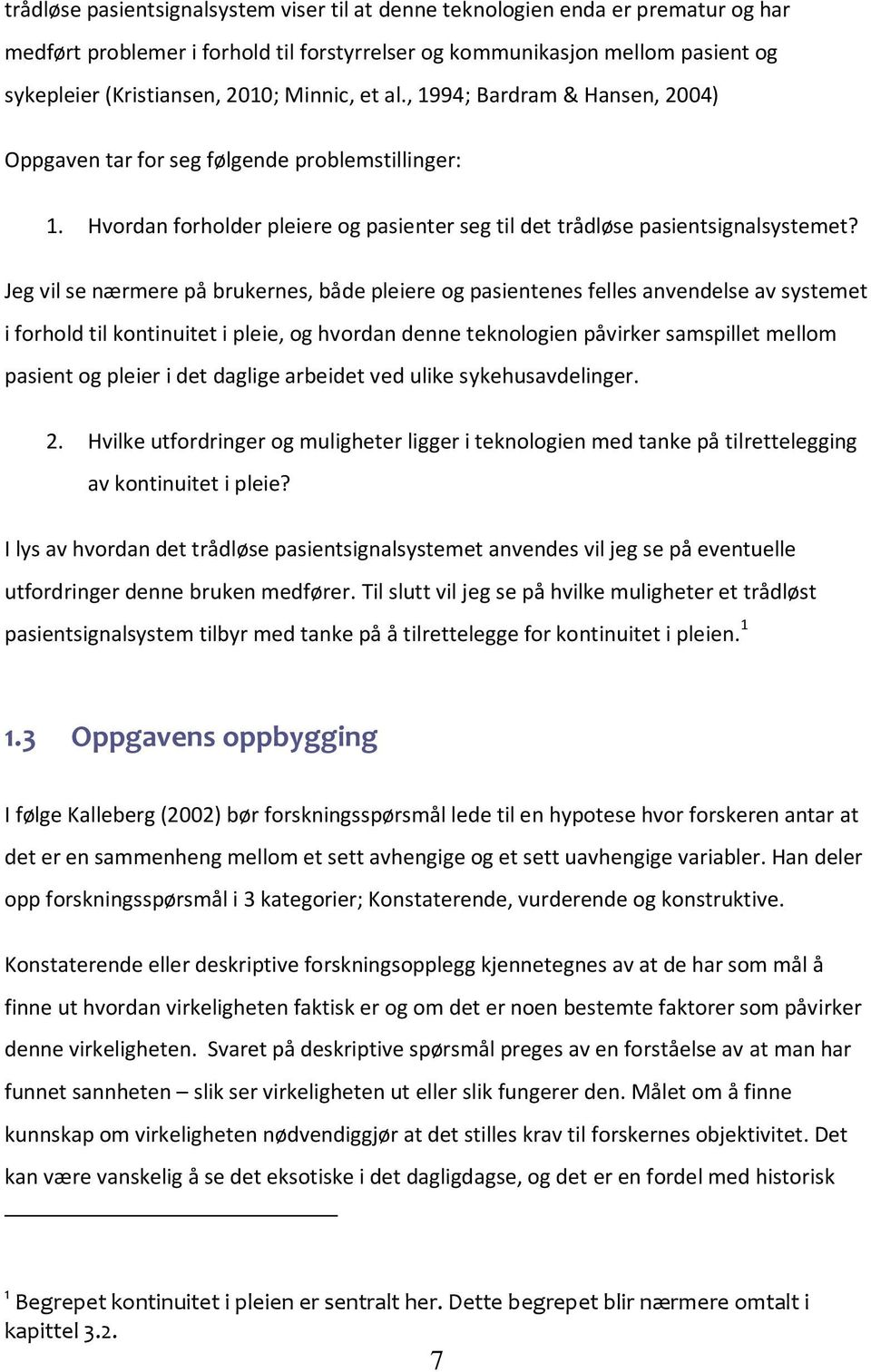 Jeg vil se nærmere på brukernes, både pleiere og pasientenes felles anvendelse av systemet i forhold til kontinuitet i pleie, og hvordan denne teknologien påvirker samspillet mellom pasient og pleier