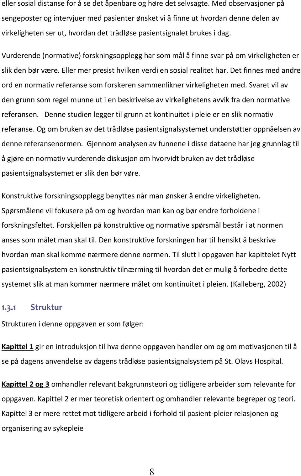 Vurderende (normative) forskningsopplegg har som mål å finne svar på om virkeligheten er slik den bør være. Eller mer presist hvilken verdi en sosial realitet har.