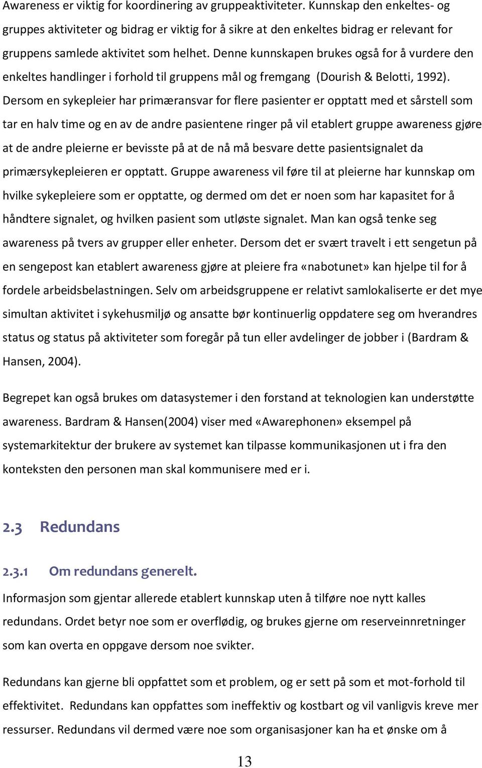 Denne kunnskapen brukes også for å vurdere den enkeltes handlinger i forhold til gruppens mål og fremgang (Dourish & Belotti, 1992).