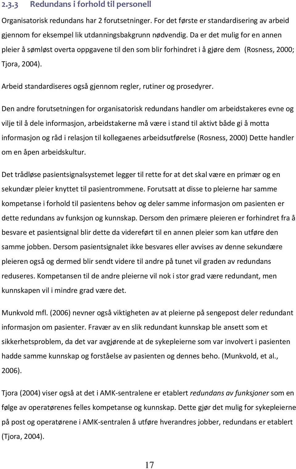 Den andre forutsetningen for organisatorisk redundans handler om arbeidstakeres evne og vilje til å dele informasjon, arbeidstakerne må være i stand til aktivt både gi å motta informasjon og råd i