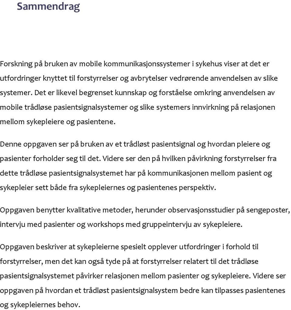 Denne oppgaven ser på bruken av et trådløst pasientsignal og hvordan pleiere og pasienter forholder seg til det.