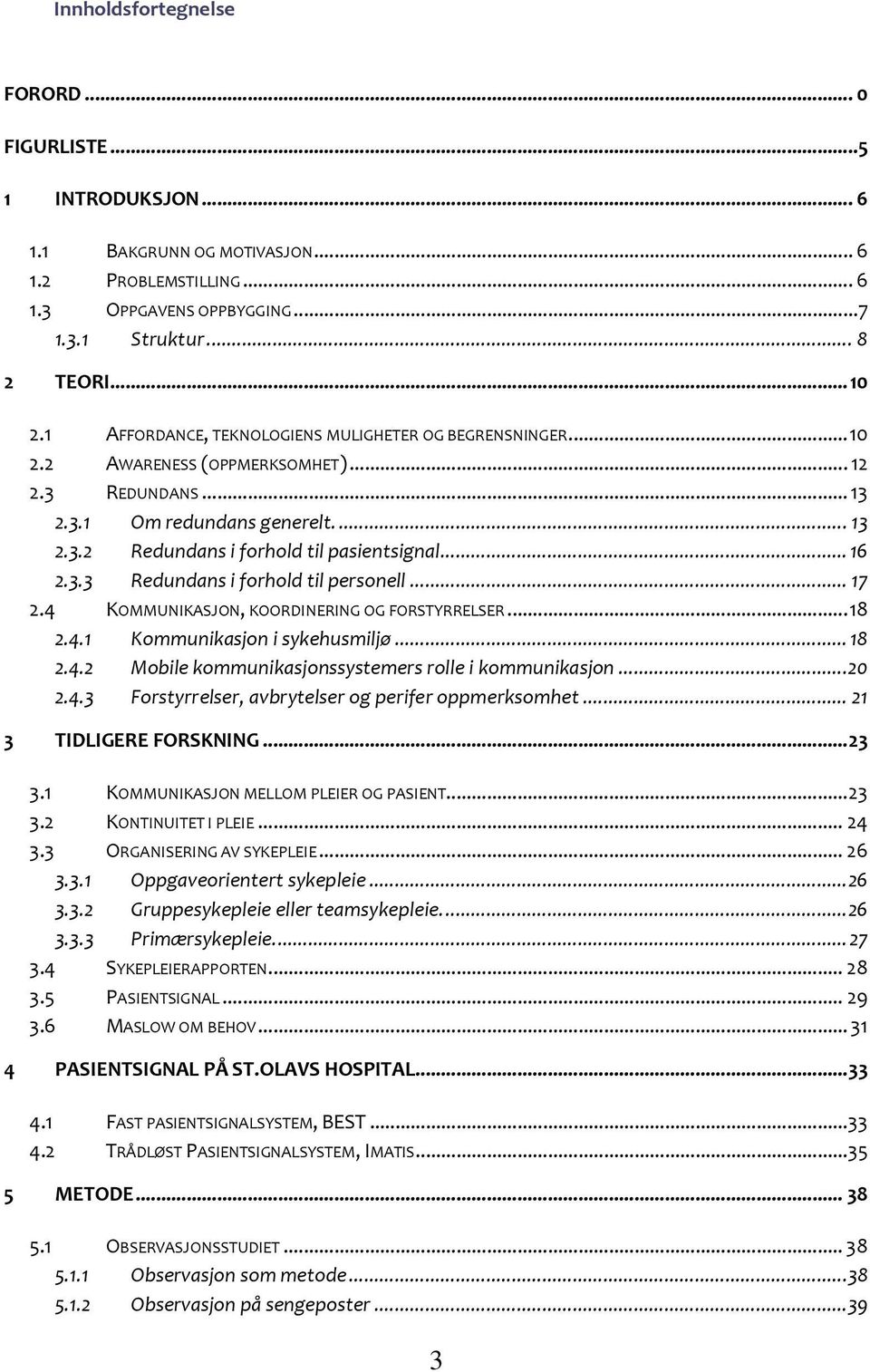 .. 16 2.3.3 Redundans i forhold til personell... 17 2.4 KOMMUNIKASJON, KOORDINERING OG FORSTYRRELSER... 18 2.4.1 Kommunikasjon i sykehusmiljø... 18 2.4.2 Mobile kommunikasjonssystemers rolle i kommunikasjon.