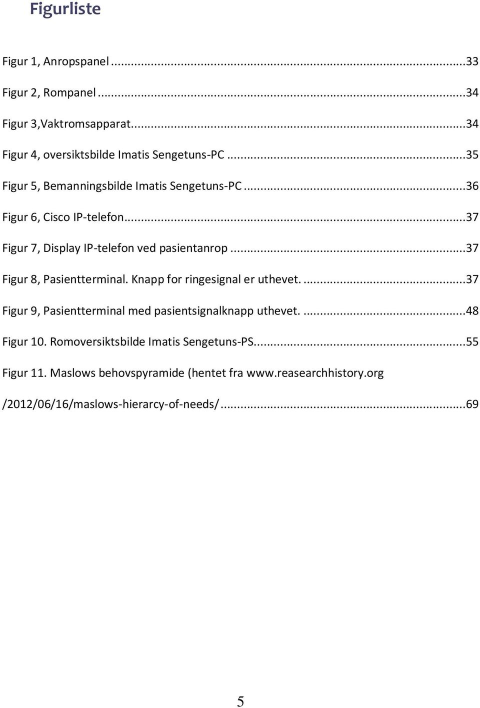 ..37 Figur 8, Pasientterminal. Knapp for ringesignal er uthevet....37 Figur 9, Pasientterminal med pasientsignalknapp uthevet....48 Figur 10.