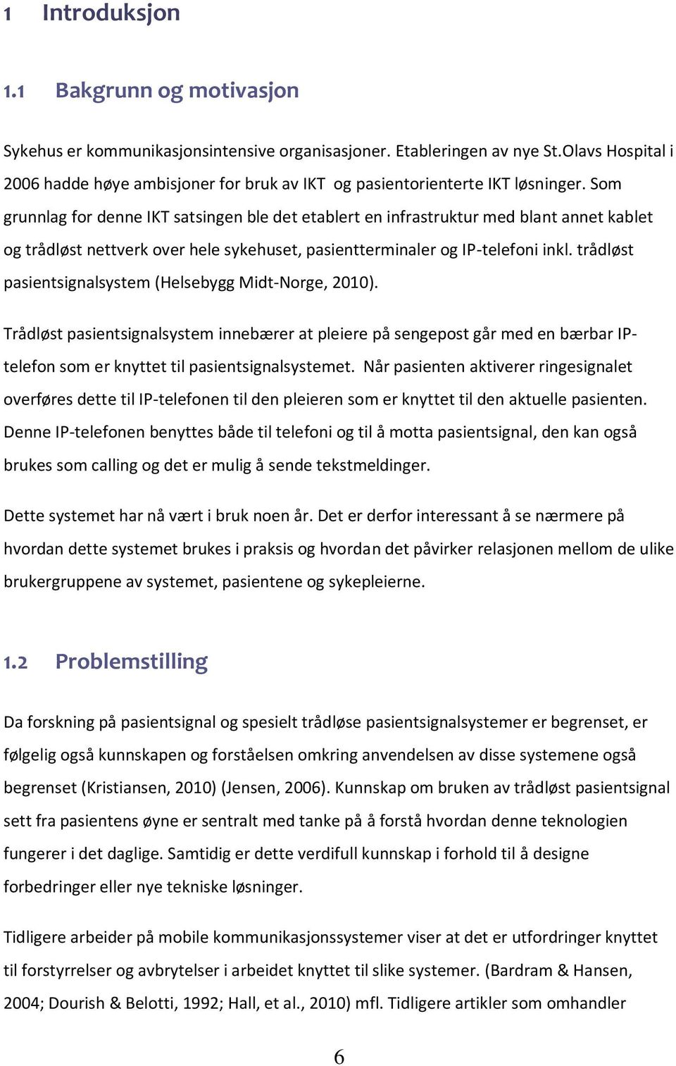 Som grunnlag for denne IKT satsingen ble det etablert en infrastruktur med blant annet kablet og trådløst nettverk over hele sykehuset, pasientterminaler og IP-telefoni inkl.