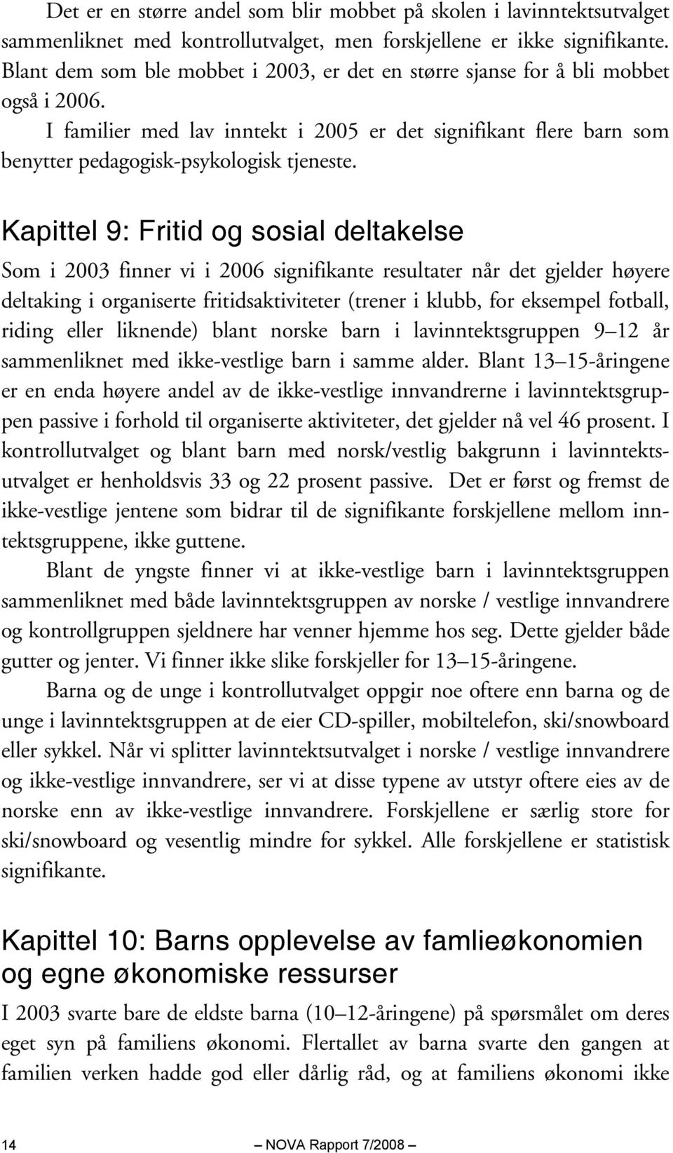 Kapittel 9: Fritid og sosial deltakelse Som i 2003 finner vi i 2006 signifikante resultater når det gjelder høyere deltaking i organiserte fritidsaktiviteter (trener i klubb, for eksempel fotball,