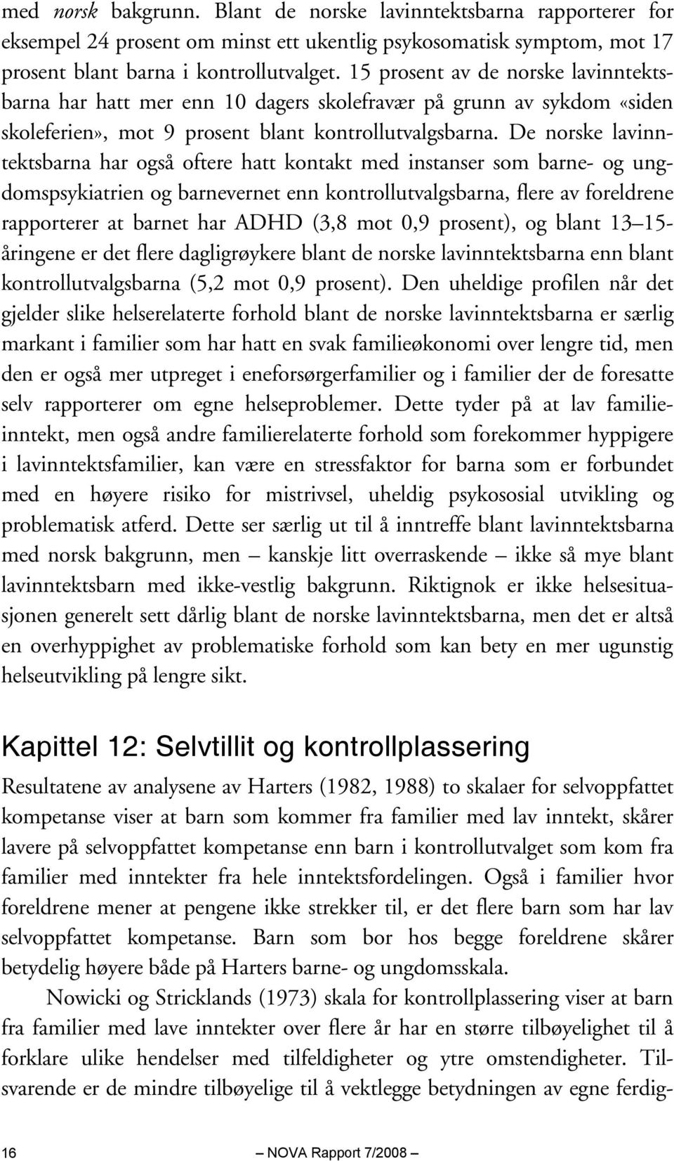 De norske lavinntektsbarna har også oftere hatt kontakt med instanser som barne- og ungdomspsykiatrien og barnevernet enn kontrollutvalgsbarna, flere av foreldrene rapporterer at barnet har ADHD (3,8