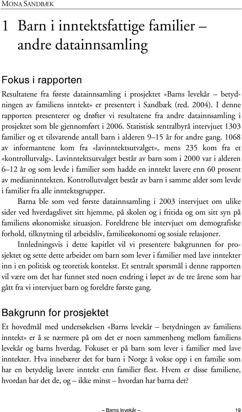 Statistisk sentralbyrå intervjuet 1303 familier og et tilsvarende antall barn i alderen 9 15 år for andre gang.