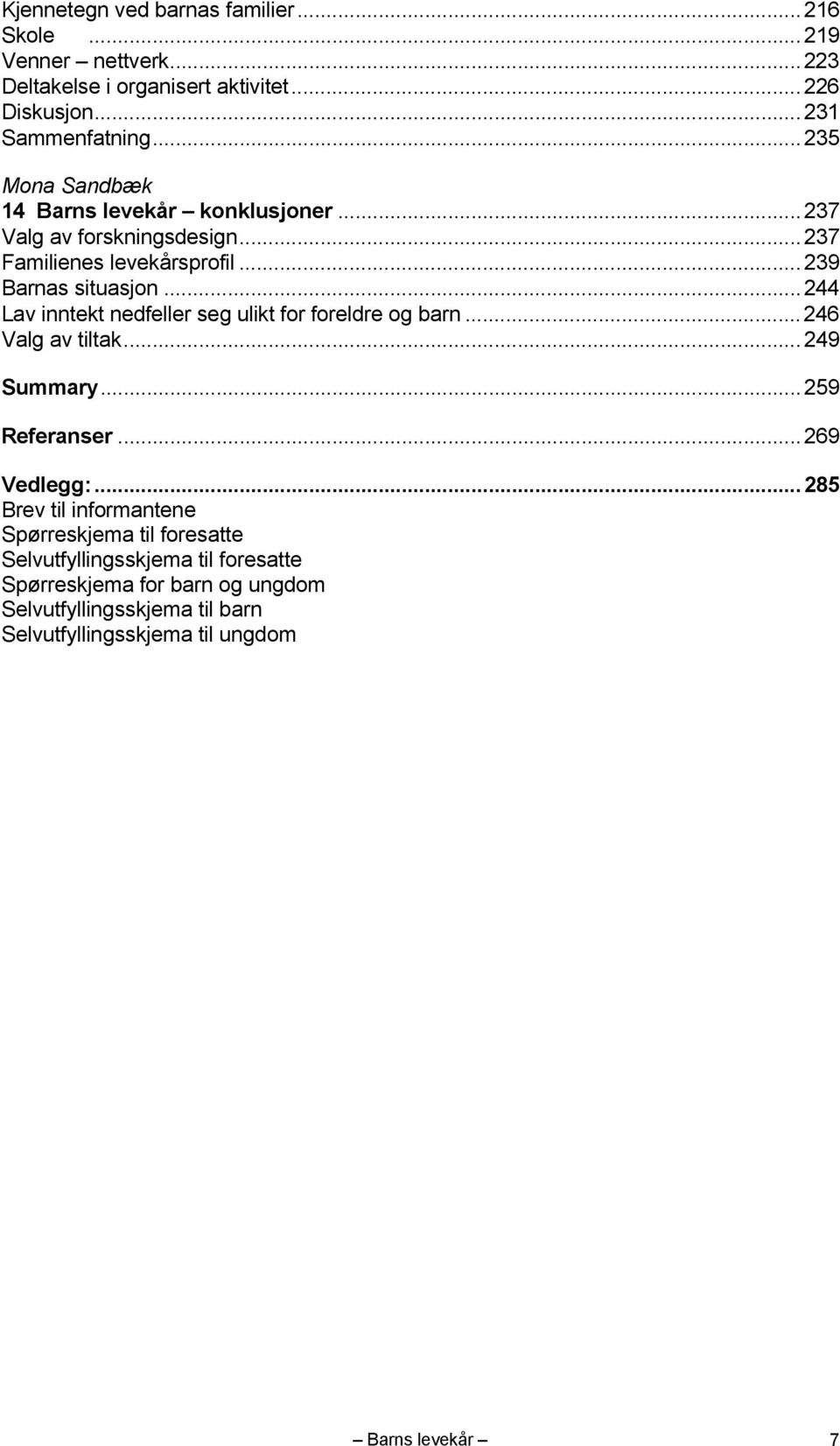 ..244 Lav inntekt nedfeller seg ulikt for foreldre og barn...246 Valg av tiltak...249 Summary...259 Referanser...269 Vedlegg:.