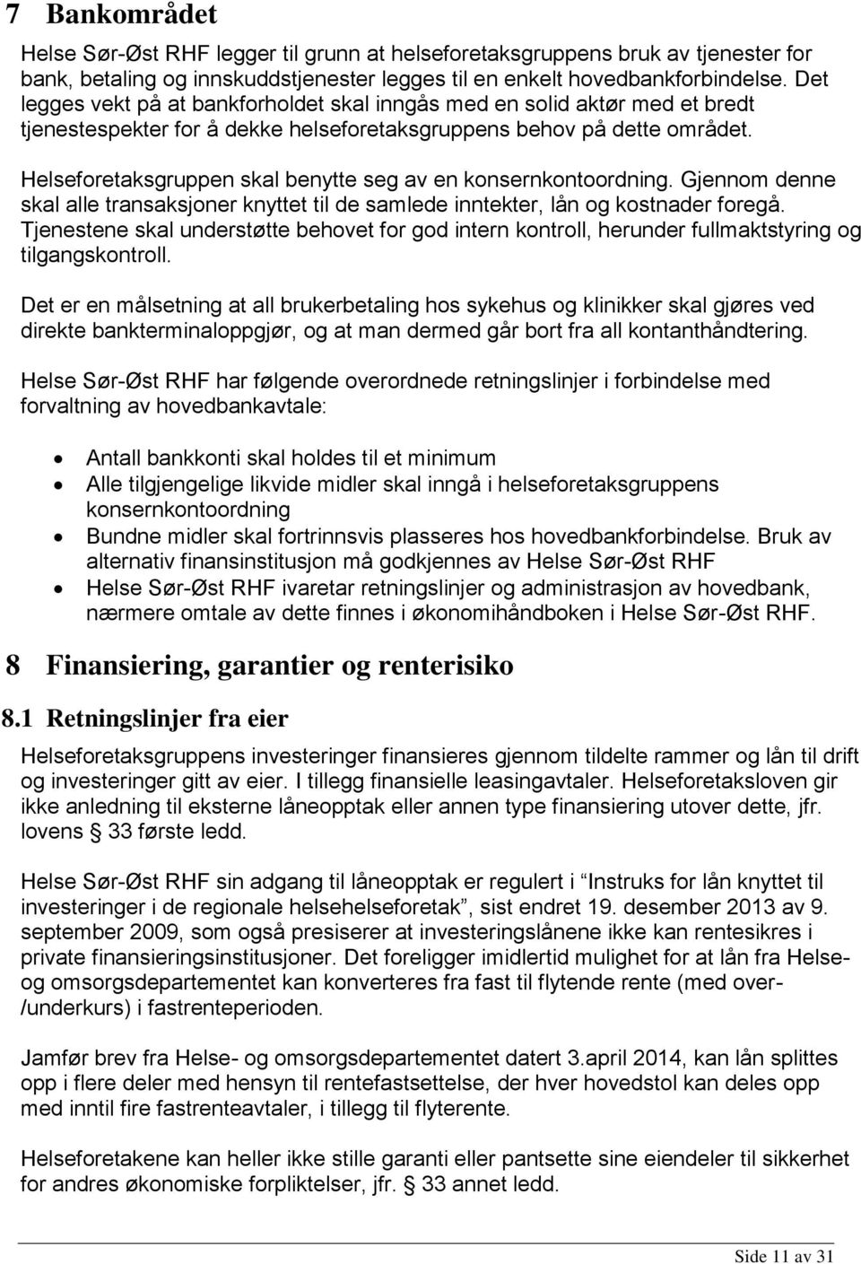 Helseforetaksgruppen skal benytte seg av en konsernkontoordning. Gjennom denne skal alle transaksjoner knyttet til de samlede inntekter, lån og kostnader foregå.