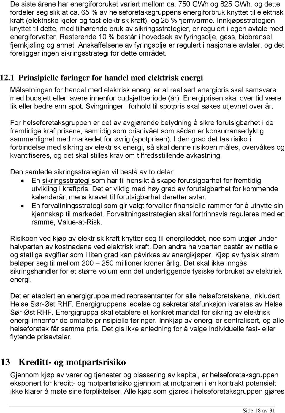 Innkjøpsstrategien knyttet til dette, med tilhørende bruk av sikringsstrategier, er regulert i egen avtale med energiforvalter.