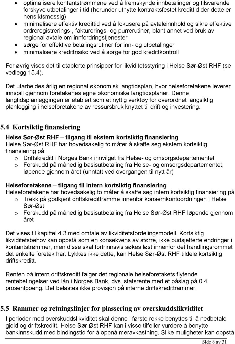 betalingsrutiner for inn- og utbetalinger minimalisere kredittrisiko ved å sørge for god kredittkontroll For øvrig vises det til etablerte prinsipper for likviditetsstyring i Helse Sør-Øst RHF (se