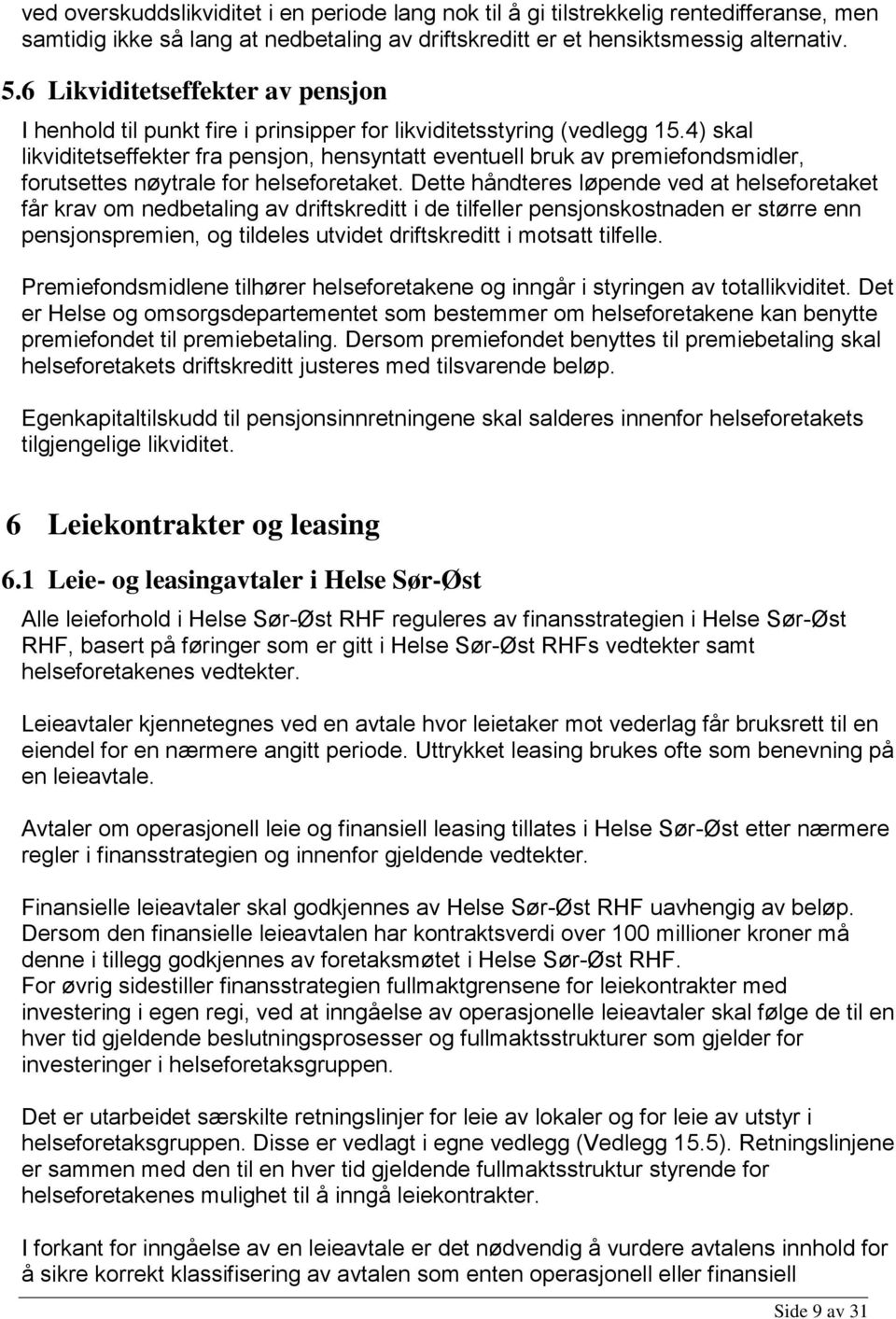 4) skal likviditetseffekter fra pensjon, hensyntatt eventuell bruk av premiefondsmidler, forutsettes nøytrale for helseforetaket.