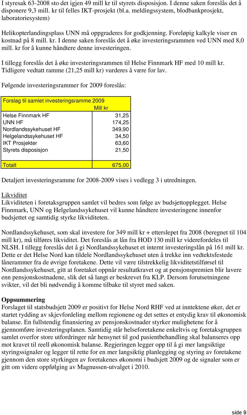 I tillegg foreslås det å øke investeringsrammen til Helse Finnmark HF med 10 mill kr. Tidligere vedtatt ramme (21,25 mill kr) vurderes å være for lav.