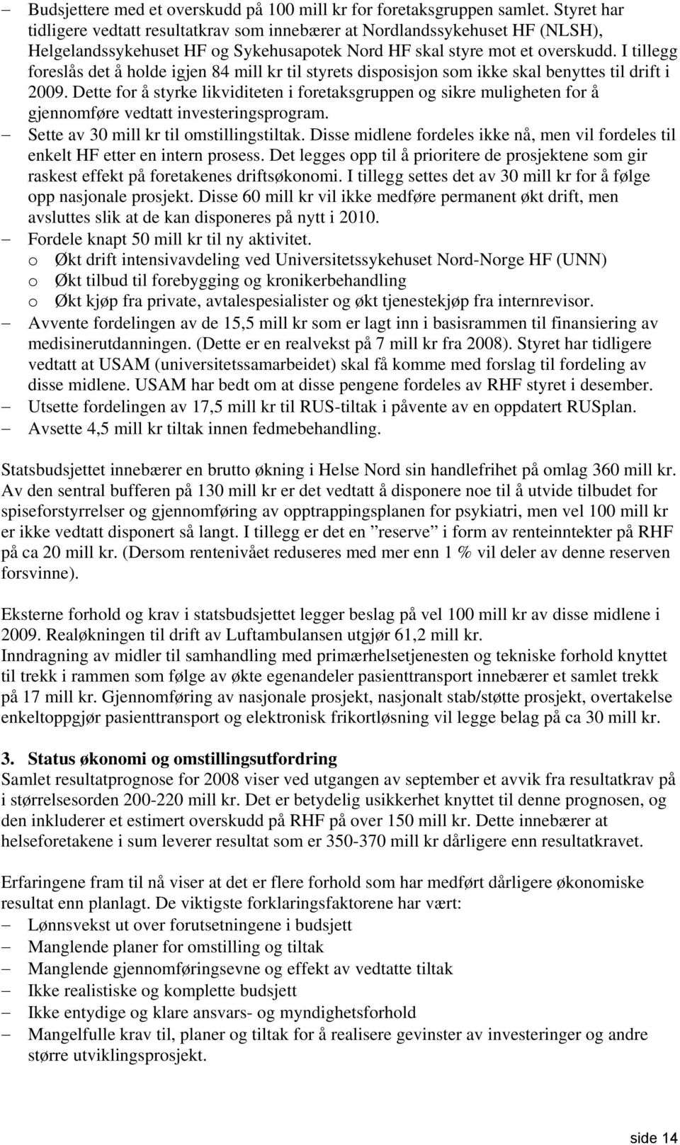 I tillegg foreslås det å holde igjen 84 mill kr til styrets disposisjon som ikke skal benyttes til drift i 2009.