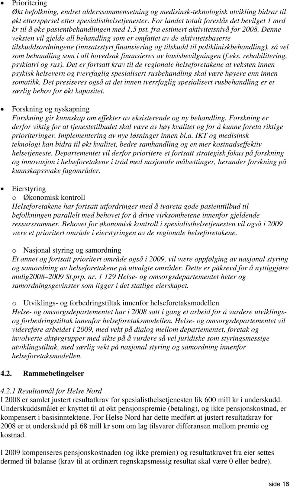 Denne veksten vil gjelde all behandling som er omfattet av de aktivitetsbaserte tilskuddsordningene (innsatsstyrt finansiering og tilskudd til polikliniskbehandling), så vel som behandling som i all