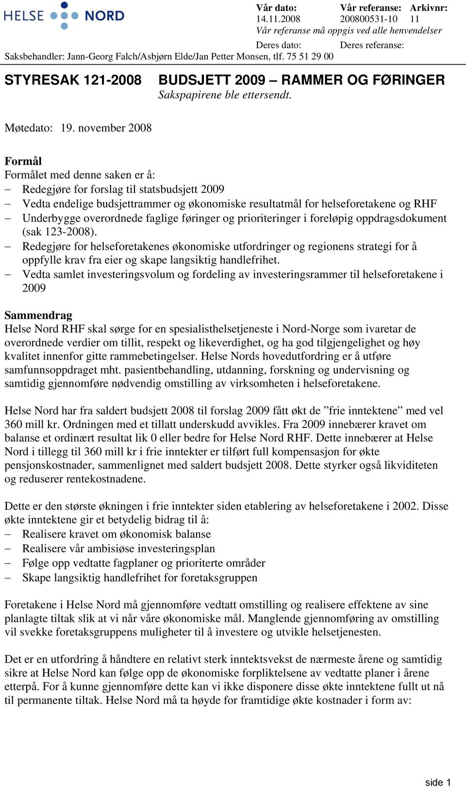 75 51 29 00 STYRESAK 121-2008 BUDSJETT 2009 RAMMER OG FØRINGER Sakspapirene ble ettersendt. Møtedato: 19.