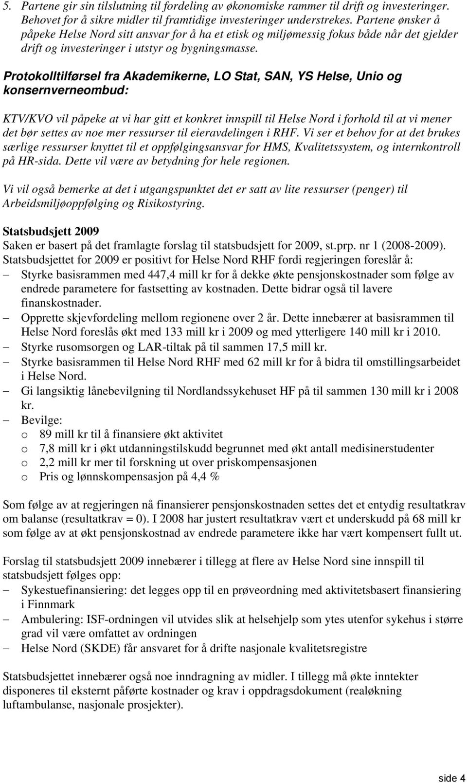 Protokolltilførsel fra Akademikerne, LO Stat, SAN, YS Helse, Unio og konsernverneombud: KTV/KVO vil påpeke at vi har gitt et konkret innspill til Helse Nord i forhold til at vi mener det bør settes