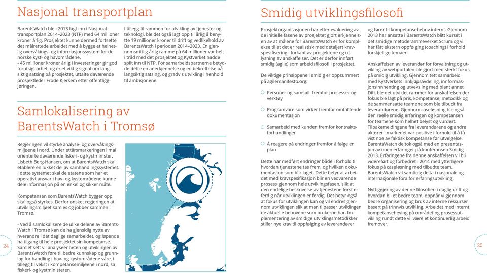 - 45 millioner kroner årlig i investeringer gir god forutsigbarhet, og er et viktig signal om langsiktig satsing på prosjektet, uttalte daværende prosjektleder Frode Kjersem etter offentliggjøringen.