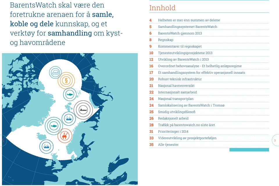 behovsanalyse - Et helhetlig anløpsregime 17 Et samhandlingssystem for effektiv operasjonell innsats 20 Robust teknisk infrastruktur 21 Nasjonal havneoversikt 22 Internasjonalt samarbeid 24 Nasjonal