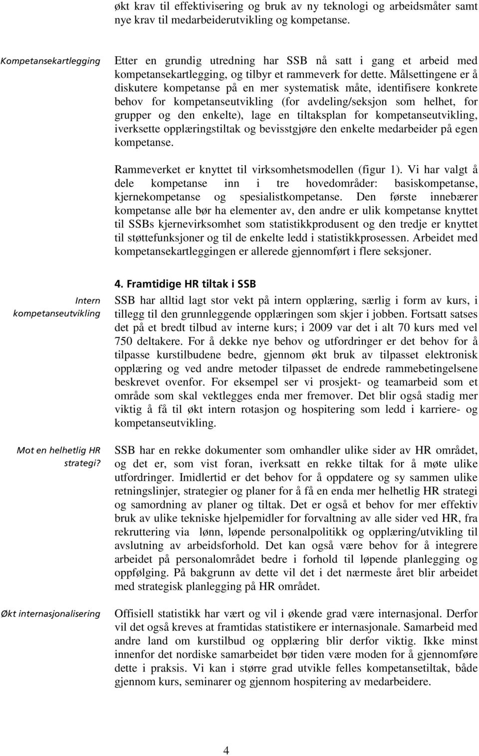 Målsettingene er å diskutere kompetanse på en mer systematisk måte, identifisere konkrete behov for kompetanseutvikling (for avdeling/seksjon som helhet, for grupper og den enkelte), lage en