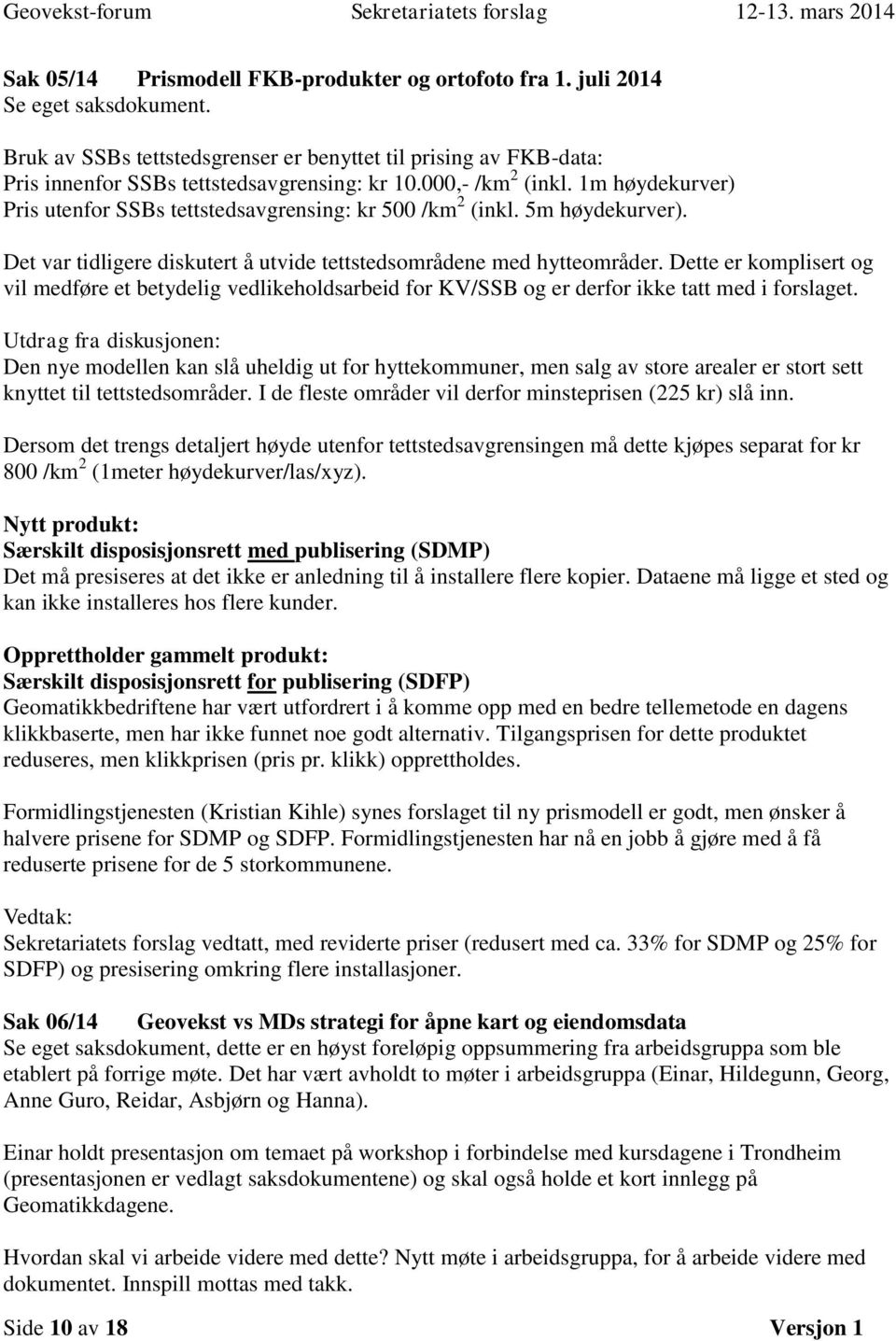 Dette er komplisert og vil medføre et betydelig vedlikeholdsarbeid for KV/SSB og er derfor ikke tatt med i forslaget.