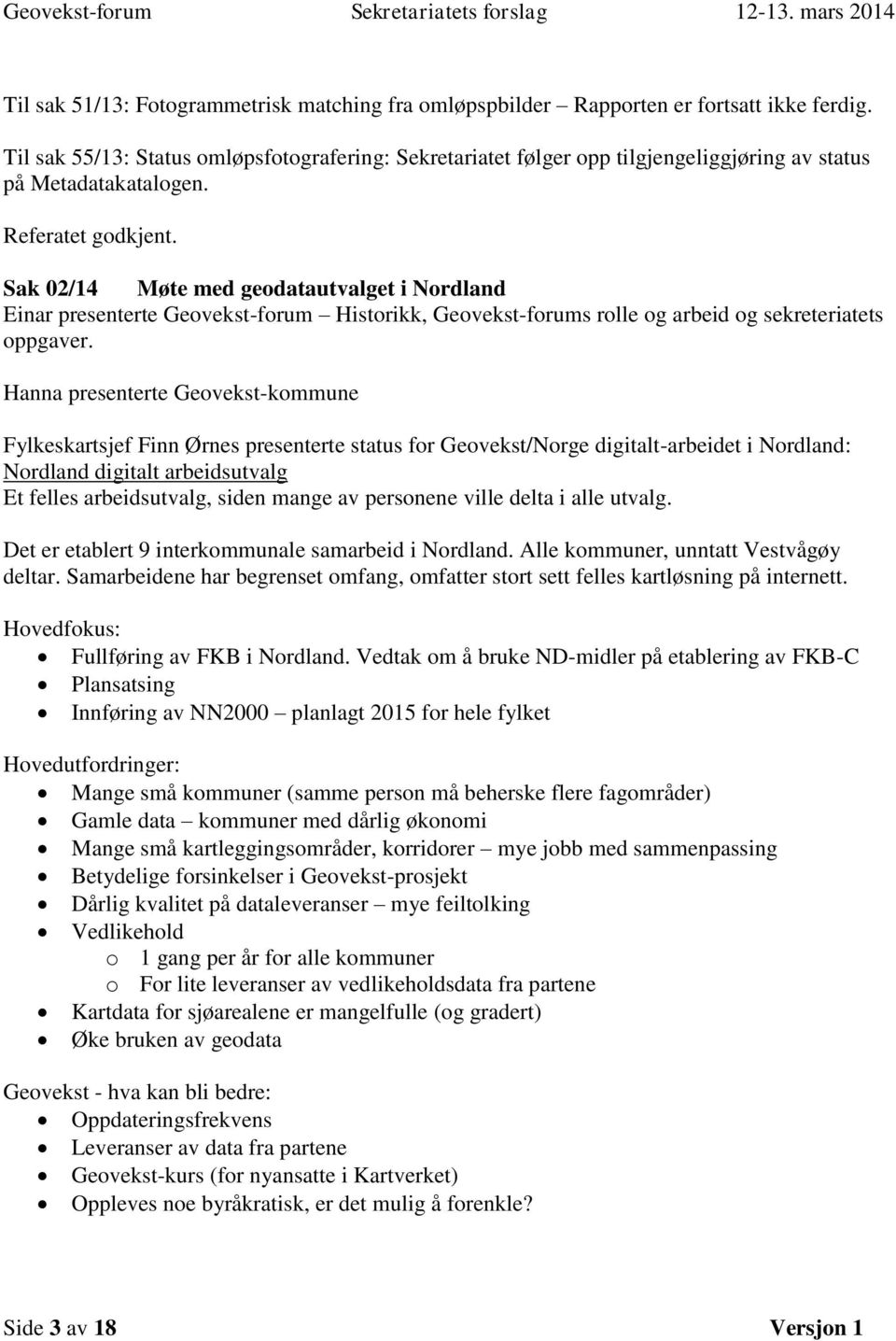 Sak 02/14 Møte med geodatautvalget i Nordland Einar presenterte Geovekst-forum Historikk, Geovekst-forums rolle og arbeid og sekreteriatets oppgaver.