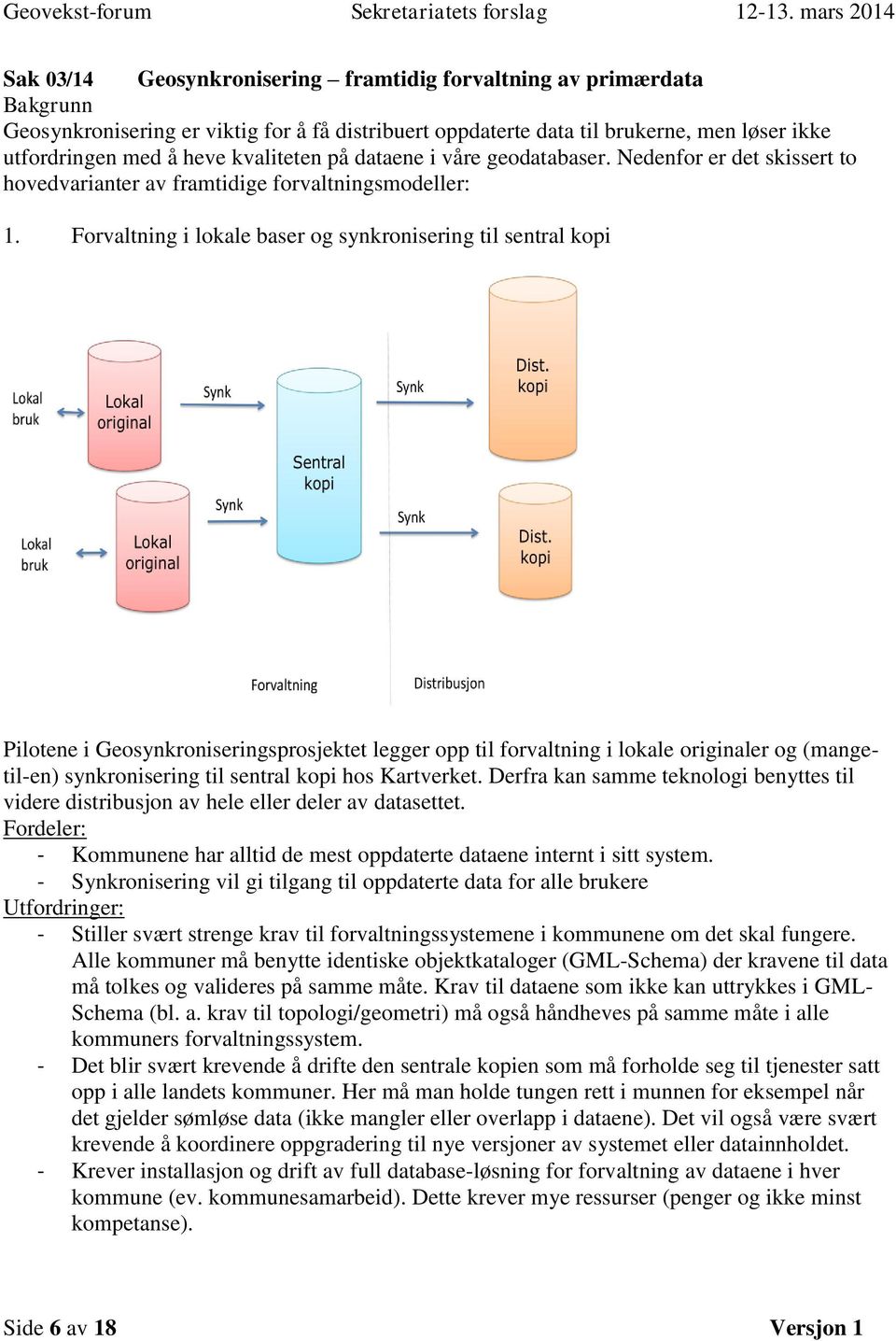 Forvaltning i lokale baser og synkronisering til sentral kopi Pilotene i Geosynkroniseringsprosjektet legger opp til forvaltning i lokale originaler og (mangetil-en) synkronisering til sentral kopi