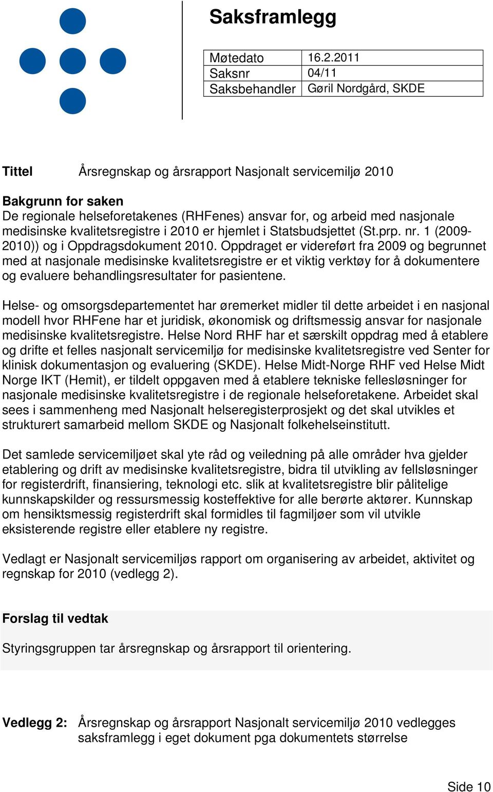 nasjonale medisinske kvalitetsregistre i 2010 er hjemlet i Statsbudsjettet (St.prp. nr. 1 (2009-2010)) og i Oppdragsdokument 2010.