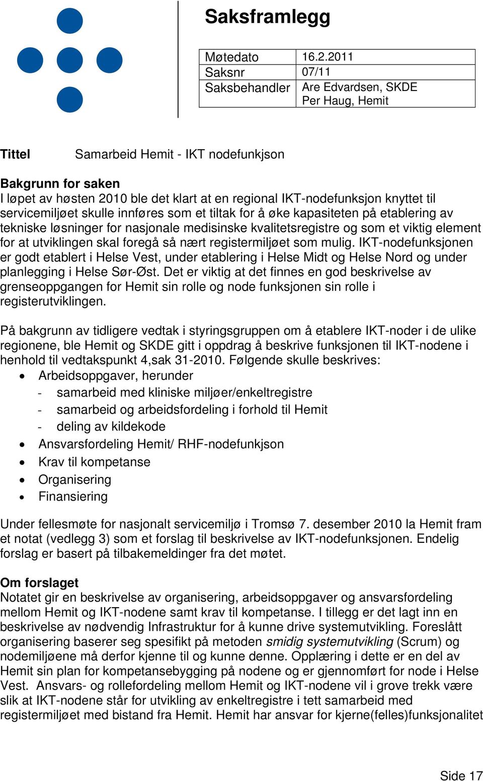 knyttet til servicemiljøet skulle innføres som et tiltak for å øke kapasiteten på etablering av tekniske løsninger for nasjonale medisinske kvalitetsregistre og som et viktig element for at