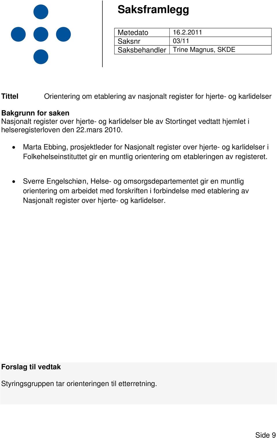 hjerte- og karlidelser ble av Stortinget vedtatt hjemlet i helseregisterloven den 22.mars 2010.