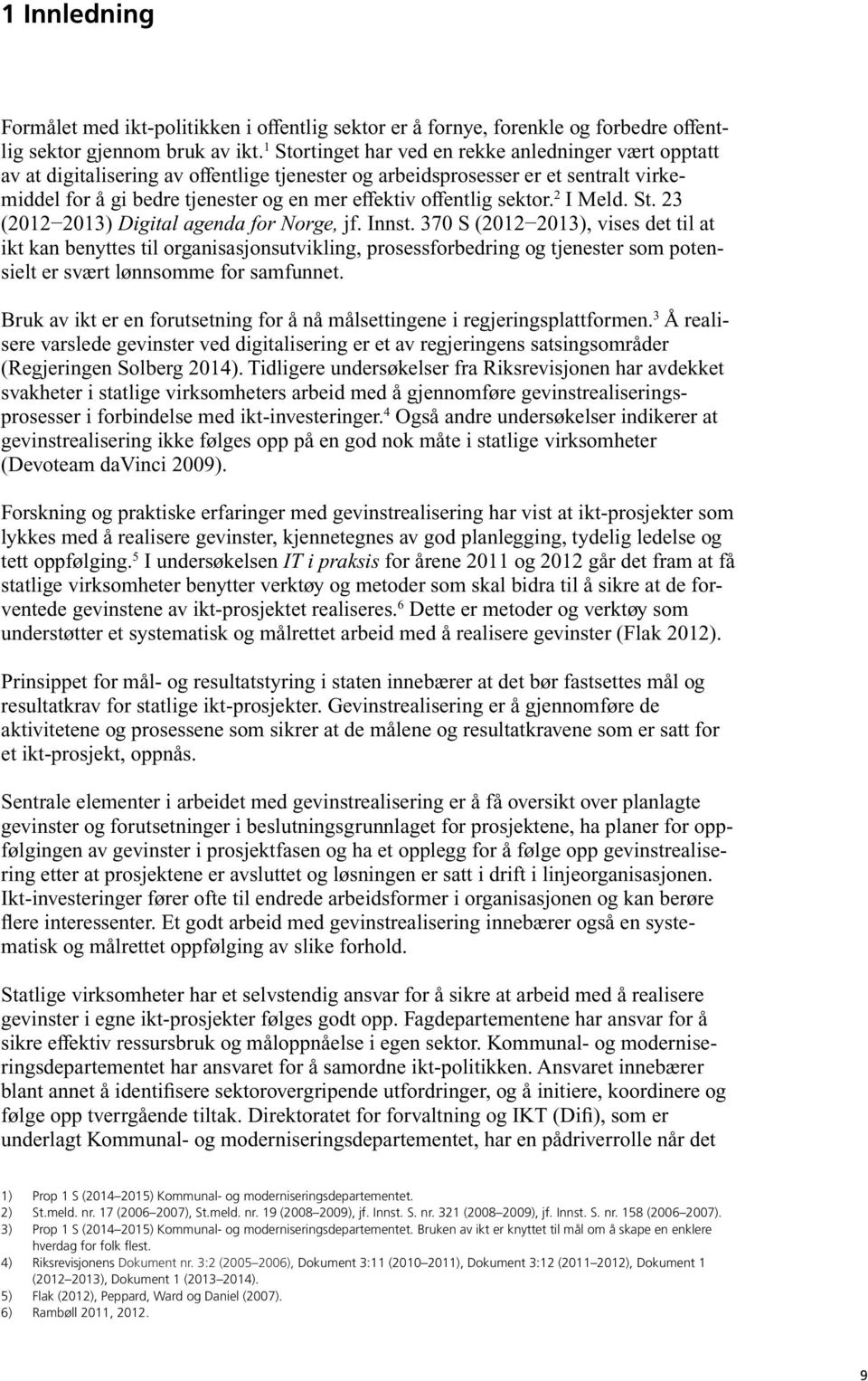 offentlig sektor. 2 I Meld. St. 23 (2012 2013) Digital agenda for Norge, jf. Innst.