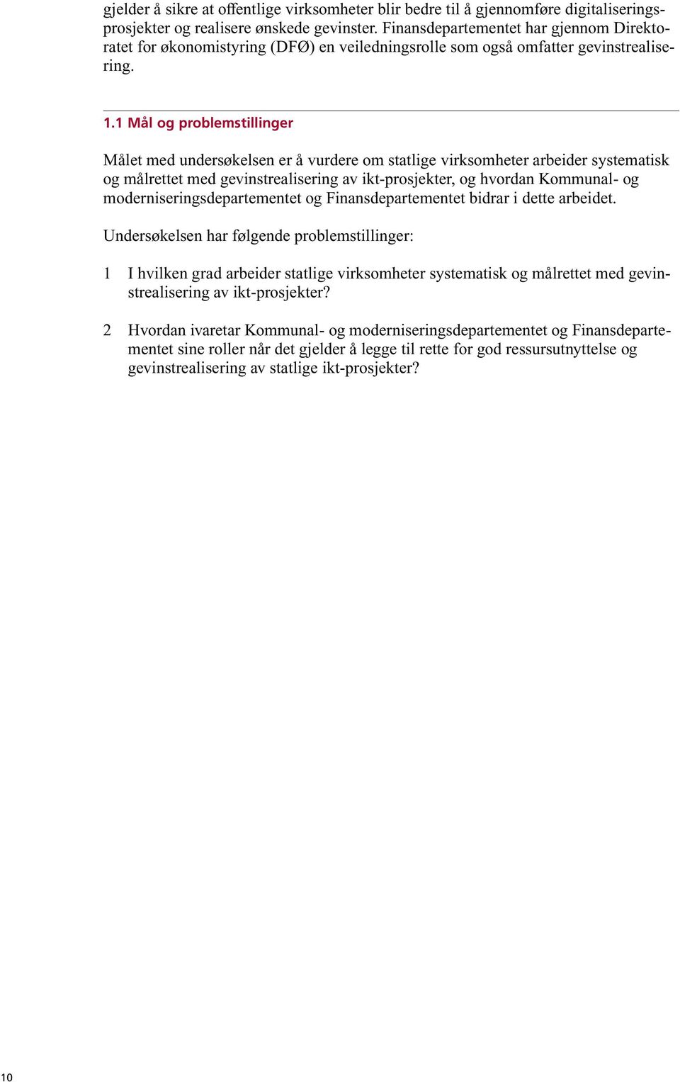 1 Mål og problemstillinger Målet med undersøkelsen er å vurdere om statlige virksomheter arbeider systematisk og målrettet med gevinstrealisering av ikt-prosjekter, og hvordan Kommunal- og