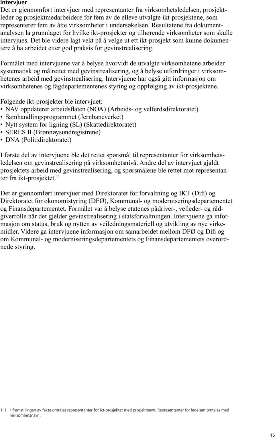 Det ble videre lagt vekt på å velge ut ett ikt-prosjekt som kunne dokumentere å ha arbeidet etter god praksis for gevinstrealisering.