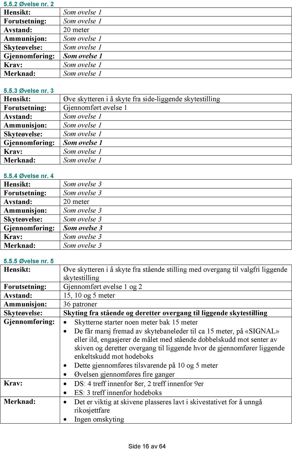 4 Som øvelse 3 Forutsetning: Som øvelse 3 Avstand: 20 meter Ammunisjon: Som øvelse 3 Skyteøvelse: Som øvelse 3 Gjennomføring: Som øvelse 3 Som øvelse 3 Merknad: Som øvelse 3 5.5.5 Øvelse nr.