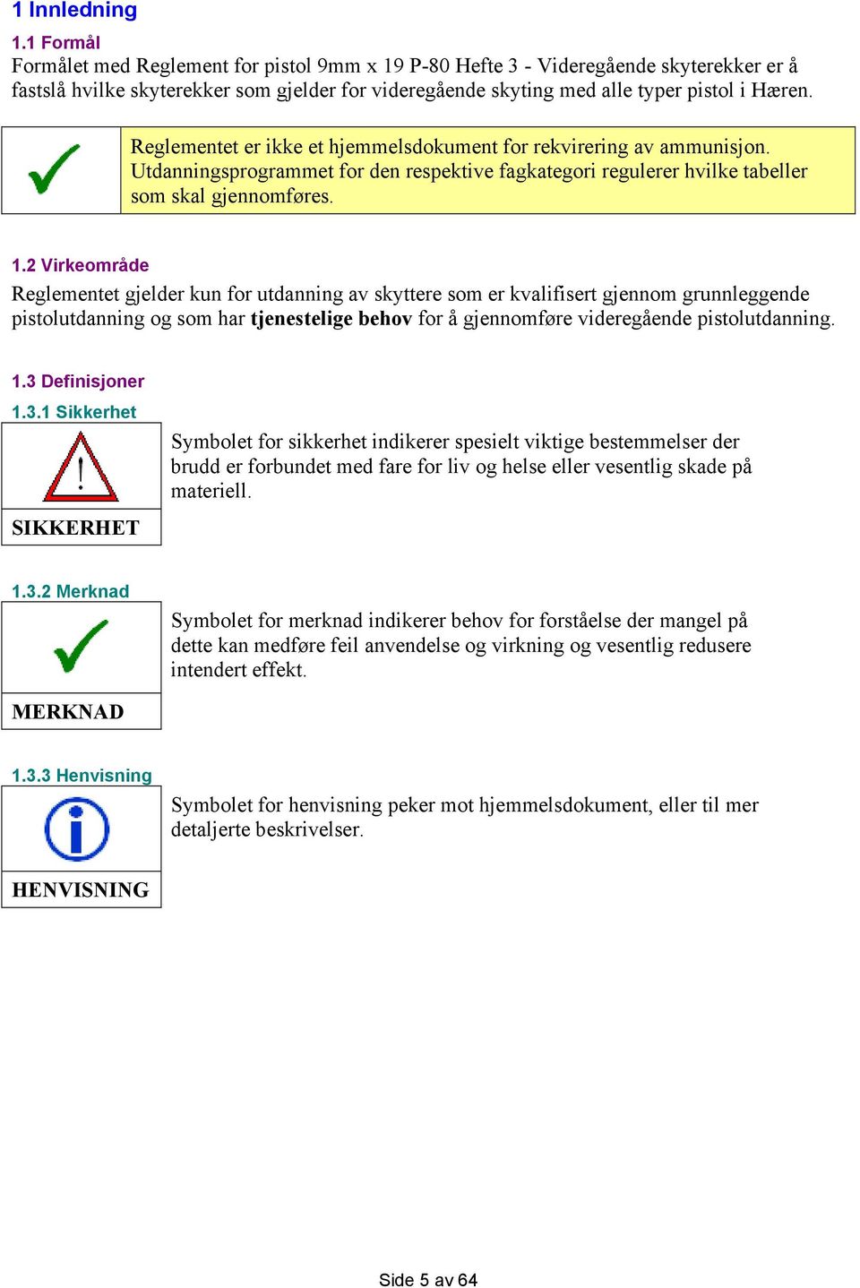 Reglementet er ikke et hjemmelsdokument for rekvirering av ammunisjon. Utdanningsprogrammet for den respektive fagkategori regulerer hvilke tabeller som skal gjennomføres. 1.