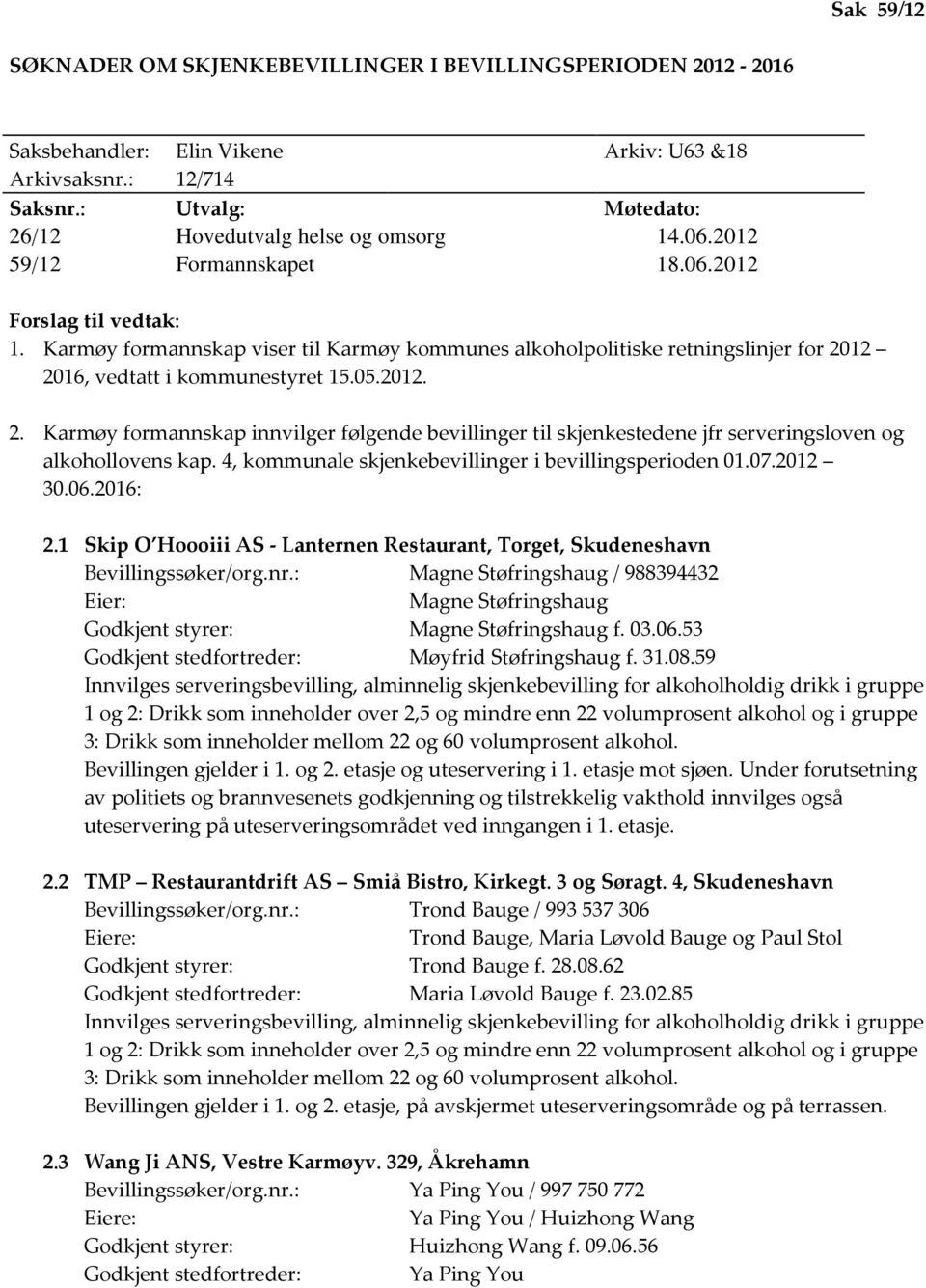 12 2016, vedtatt i kommunestyret 15.05.2012. 2. Karmøy formannskap innvilger følgende bevillinger til skjenkestedene jfr serveringsloven og alkohollovens kap.