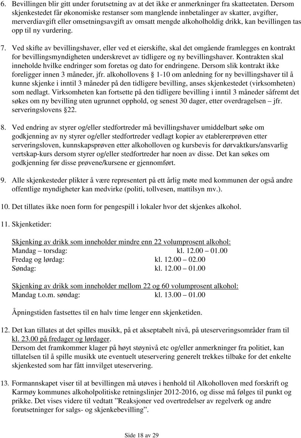 ny vurdering. 7. Ved skifte av bevillingshaver, eller ved et eierskifte, skal det omgående framlegges en kontrakt for bevillingsmyndigheten underskrevet av tidligere og ny bevillingshaver.