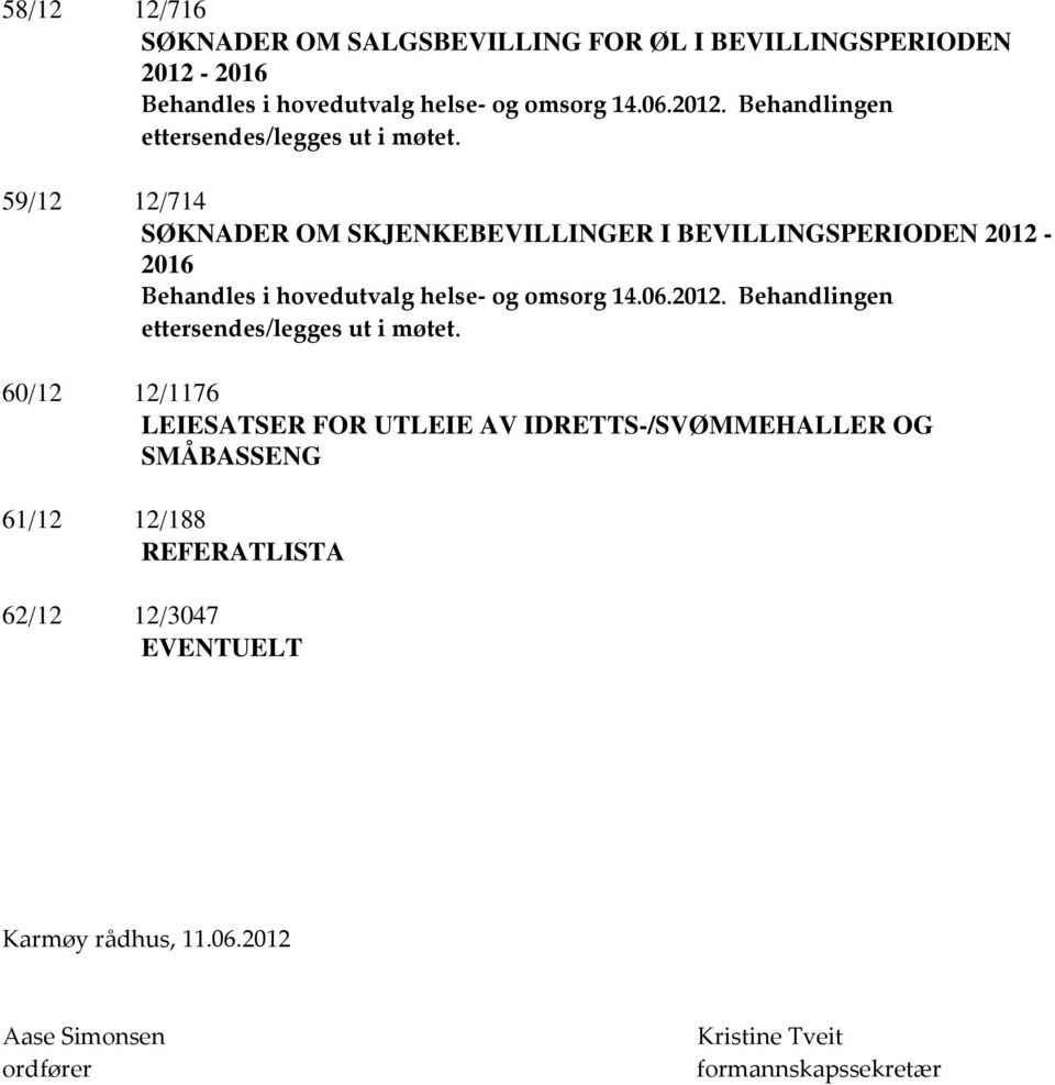 60/12 12/1176 LEIESATSER FOR UTLEIE AV IDRETTS-/SVØMMEHALLER OG SMÅBASSENG 61/12 12/188 REFERATLISTA 62/12 12/3047 EVENTUELT Karmøy