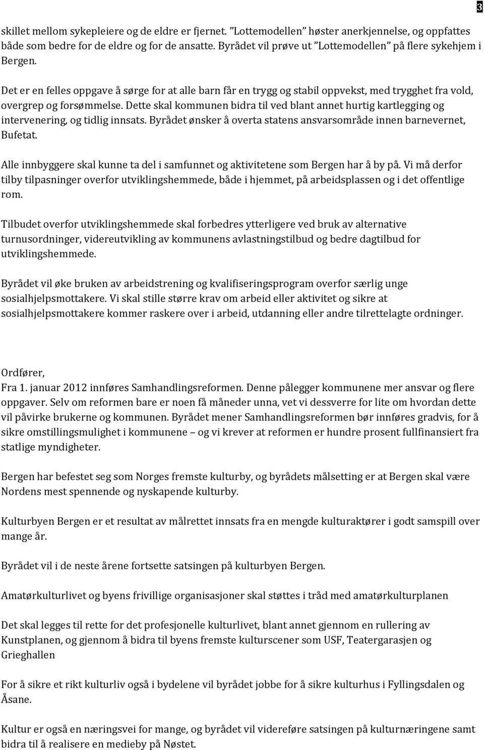 Dette skal kommunen bidra til ved blant annet hurtig kartlegging og intervenering, og tidlig innsats. Byrådet ønsker å overta statens ansvarsområde innen barnevernet, Bufetat.