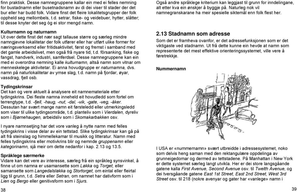 Kulturnamn og naturnamn Ut over dette finst det nær sagt tallause større og særleg mindre namngjevne lokalitetar der folk utfører eller har utført ulike former for næringsverksemd eller